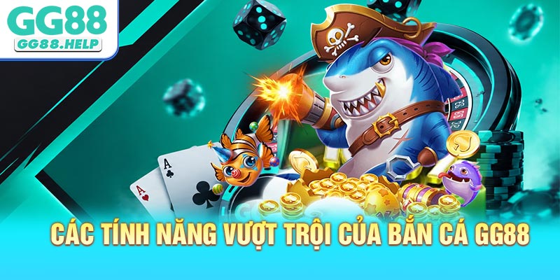 Các tính năng vượt trội của bắn cá GG88