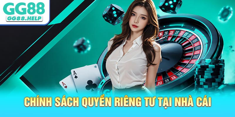 Chính Sách Quyền Riêng Tư Tại Nhà Cái