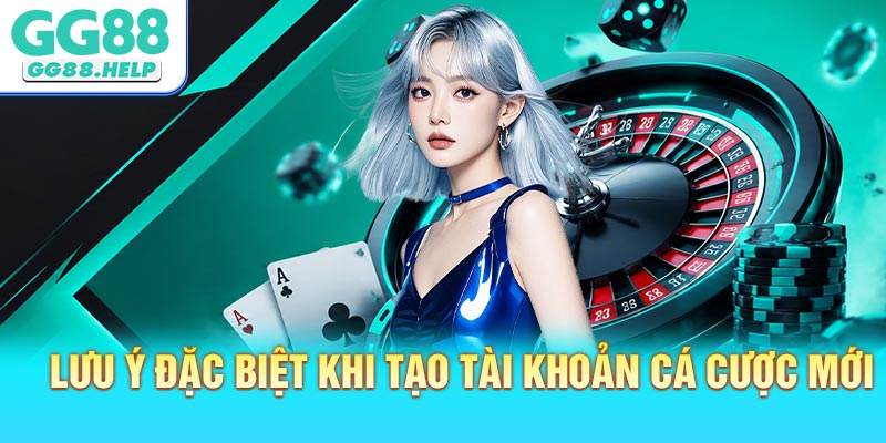 Lưu ý đặc biệt khi tạo tài khoản cá cược mới