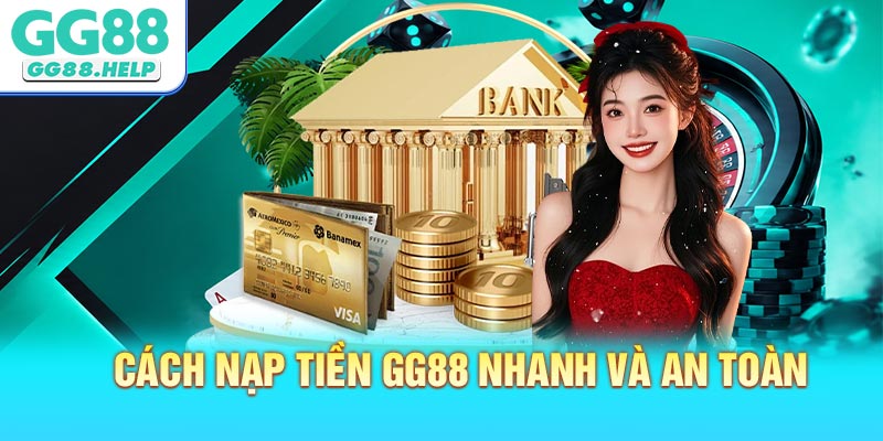 Cách Nạp Tiền GG88 Nhanh Và An Toàn