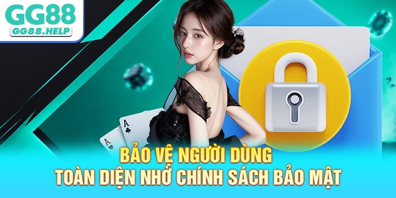 Bảo vệ người dùng toàn diện nhờ chính sách bảo mật