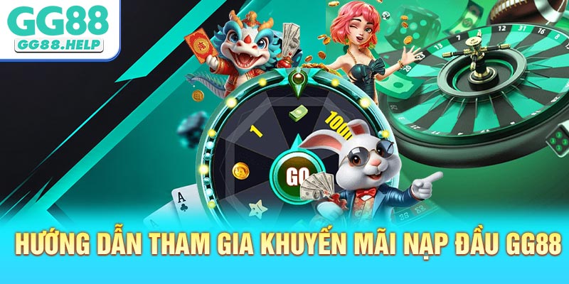 Hướng dẫn cược thủ tham gia khuyến mãi nạp đầu GG88