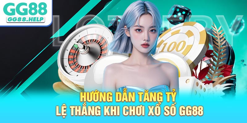 Hướng dẫn tăng tỷ lệ thắng khi chơi xổ số GG88