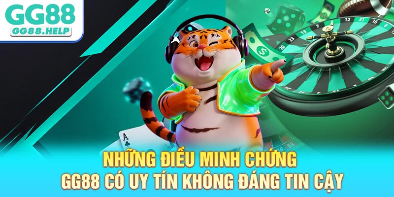 Những điều minh chứng GG88 có uy tín không đáng tin cậy