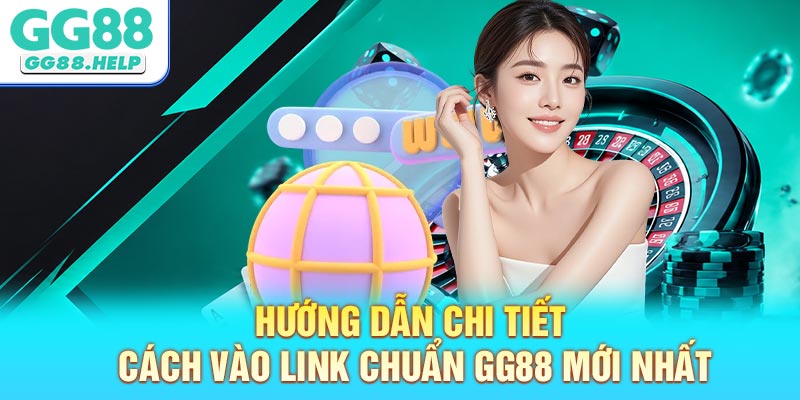 Hướng dẫn chi tiết cách vào link chuẩn GG88 mới nhất