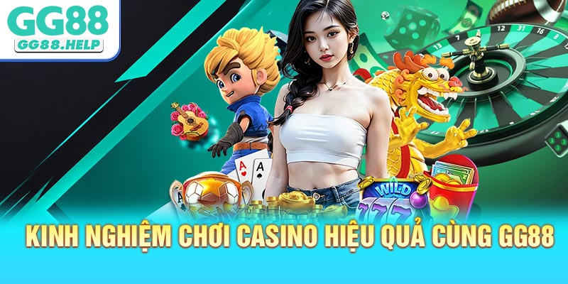 Kinh Nghiệm Chơi Casino Hiệu Quả Cùng GG88
