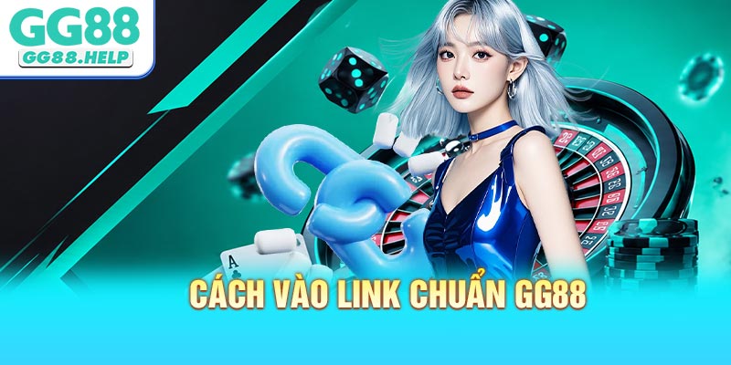Cách Vào Link Chuẩn GG88 An Toàn Và Chính Xác