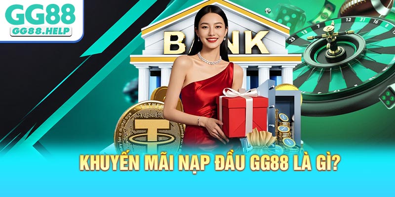 Khuyến mãi nạp đầu GG88 là gì?